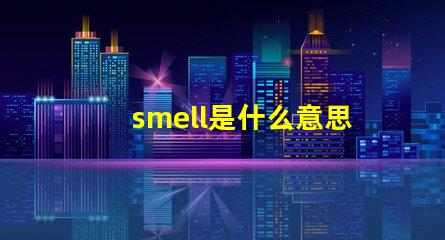 smell是什么意思 small是什么意思